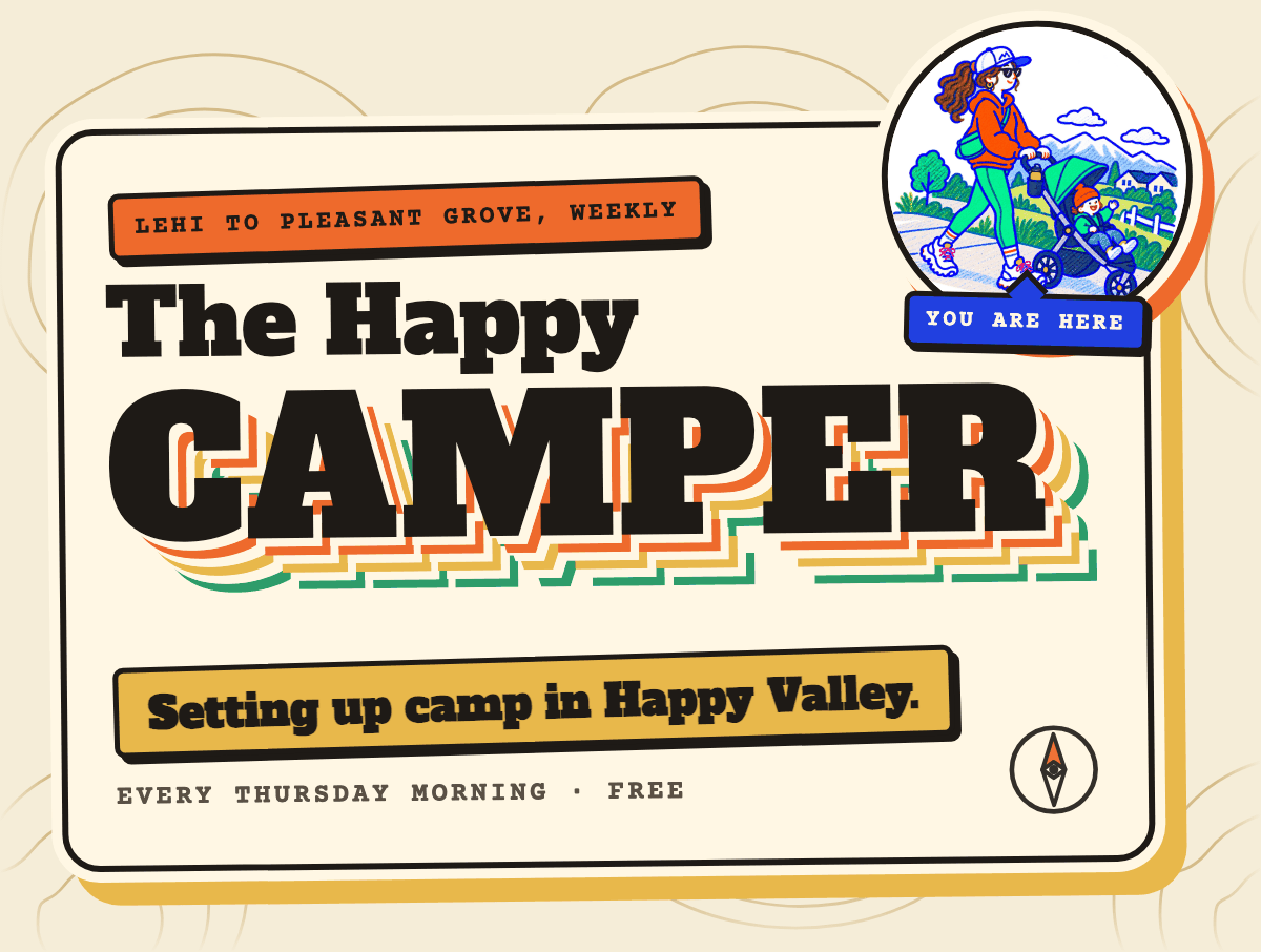 The Happy Camper. Lehi to Pleasant Grove, weekly. Setting up camp in Happy Valley.
