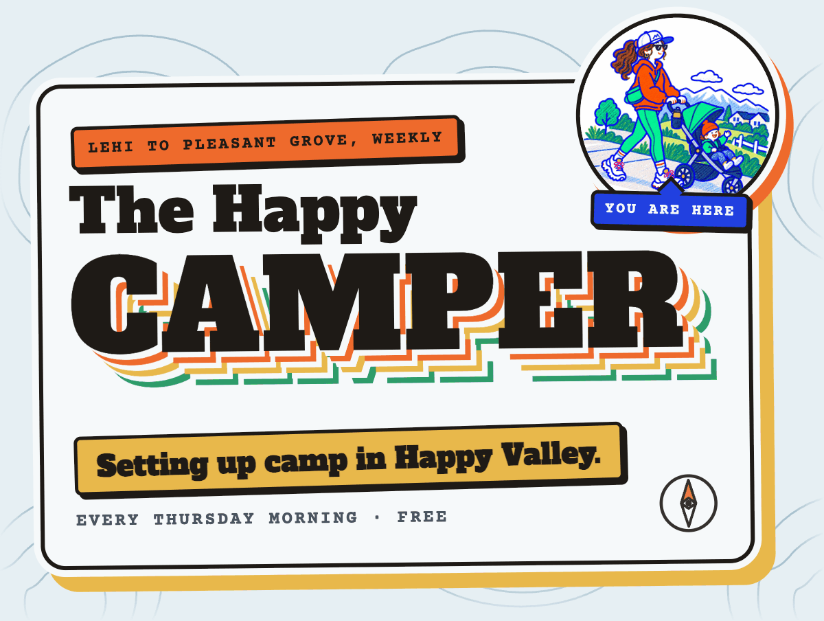 The Happy Camper. Lehi to Pleasant Grove, weekly. Setting up camp in Happy Valley.